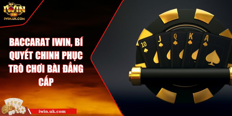 Baccarat IWIN, Bí Quyết Chinh Phục Trò Chơi Bài Đẳng Cấp 4 Baccarat IWIN, Bí Quyết Chinh Phục Trò Chơi Bài Đẳng Cấp