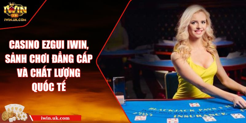 Casino Ezgui IWIN, sảnh chơi đẳng cấp và chất lượng quốc tế 7 Casino Ezgui IWIN, sảnh chơi đẳng cấp và chất lượng quốc tế