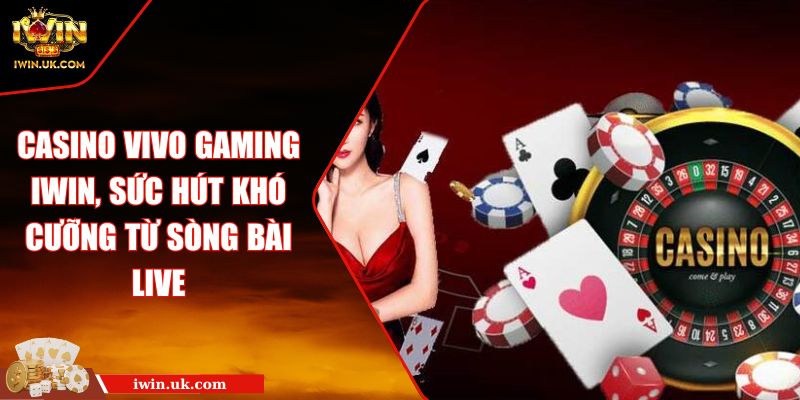 Casino VivoGaming IWIN, Sức Hút Khó Cưỡng Từ Sòng Bài Live 8 Casino Vivo Gaming IWIN, Sức Hút Khó Cưỡng Từ Sòng Bài Live