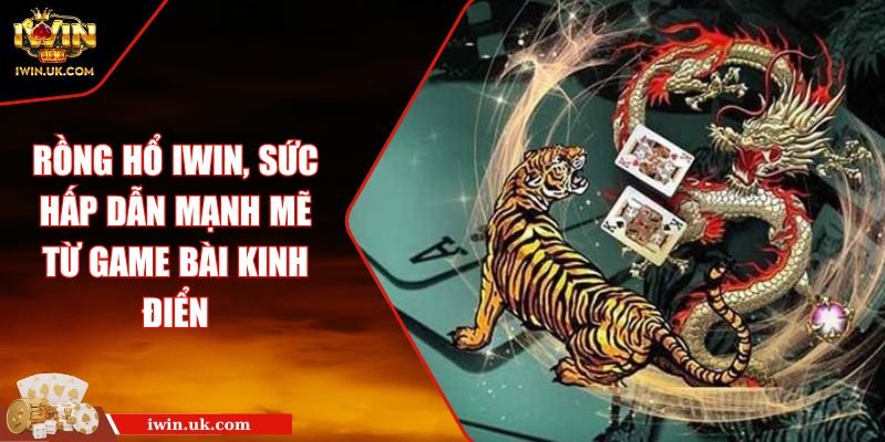 Rồng Hổ IWIN, Sức Hấp Dẫn Mạnh Mẽ Từ Game Bài Kinh Điển 5 Rồng Hổ IWIN, Sức Hấp Dẫn Mạnh Mẽ Từ Game Bài Kinh Điển