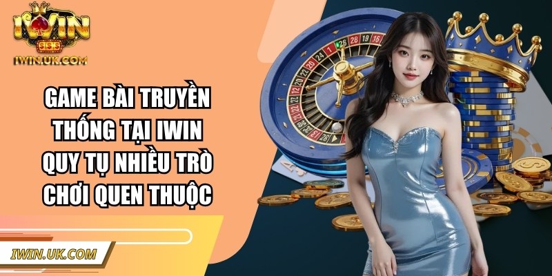 IWIN | IWINCLUB | Link Tải IWIN UK COM Club Chính Hãng 01/2026 43 Game bài truyền thống tại Iwin quy tụ nhiều trò chơi quen thuộc