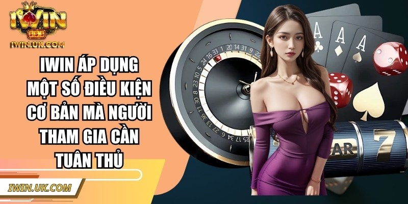 IWIN | IWINCLUB | Link Tải IWIN UK COM Club Chính Hãng 01/2026 46 Iwin áp dụng một số điều kiện cơ bản mà người tham gia cần tuân thủ